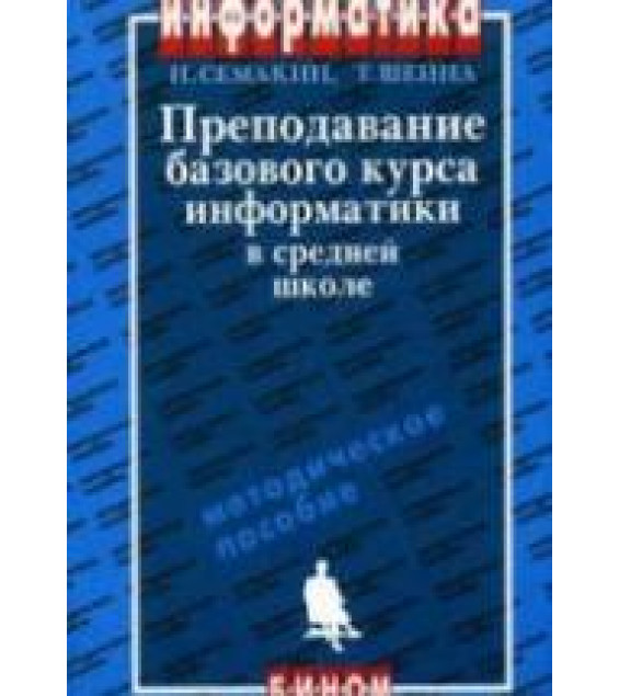 Преподавание базового курса информатике в средней школе. Методическое пособие - Семакин И.Г., Шеина Т.Ю.