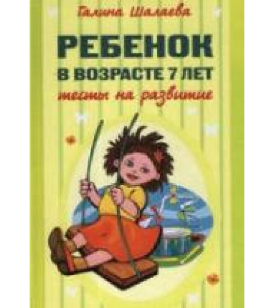 Ребенок в возрасте 7 лет. Тесты на развитие - Шалаева Г.П.