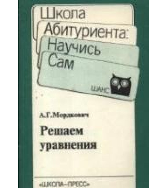 Решаем уравнения - Мордкович А.Г.