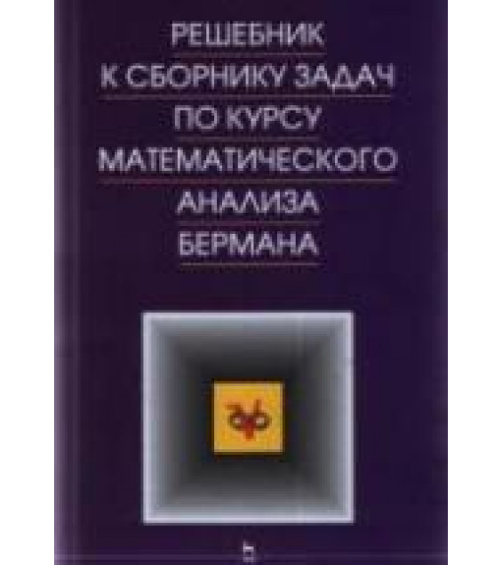 Решебник к сборнику задач по математическому анализу - Бермана Г.Н. Берман Г.Н.