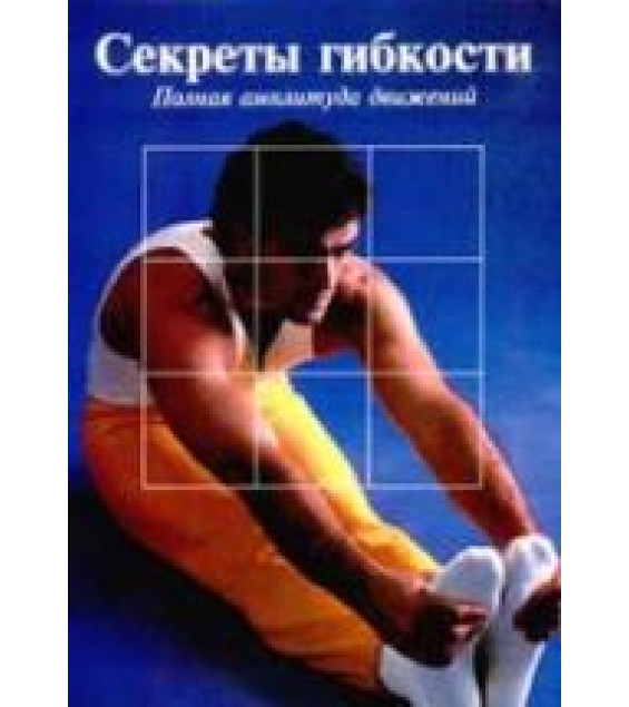 Секреты гибкости. Полная амплитуда движений. Орехова В.