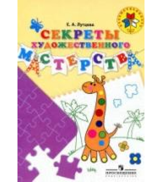 Секреты художественного мастерства. 5-7 лет - Лутцева Е.А.