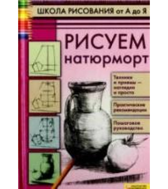 Школа рисования от А до Я. Рисуем натюрморт - Пенова В.П.