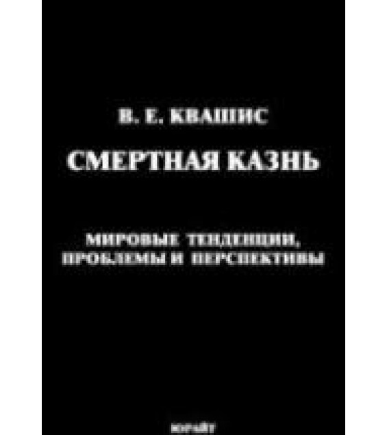 Смертная казнь: мировые тенденции, проблемы и перспективы - Квашис В.Е.