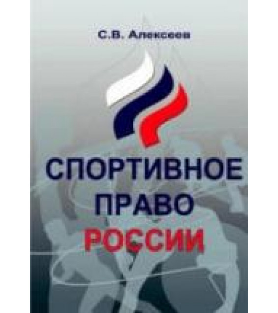 Спортивное право России. Правовые основы физической культуры и спорта - Алексеев С.В.