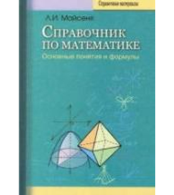 Справочник по математике: основные понятия и формулы - Майсеня Л.И.