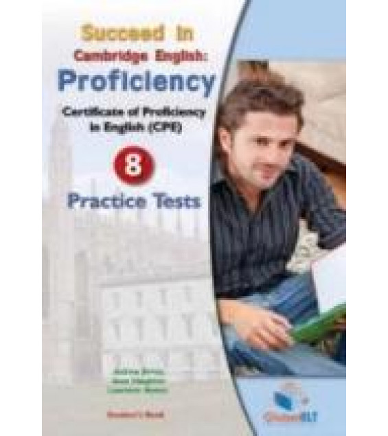 Succeed In Cambridge English. Proficiency. 8 Practice Tests. Student's Book. Self-Study Guide.