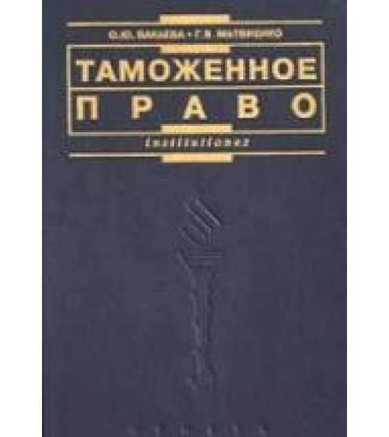 Таможенное право России. Бакаева О.Ю., Матвиенко Г.В.