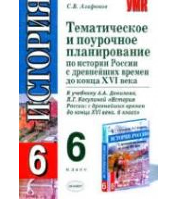 Тематическое и поурочное планирование по истории России с древнейших времён до конца XVI века. 6 класс - Агафонов С.В.