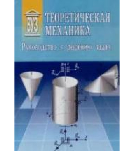 Теоретическая механика. Руководство к решению задач. Под редакцией - Слезкинского С.К.