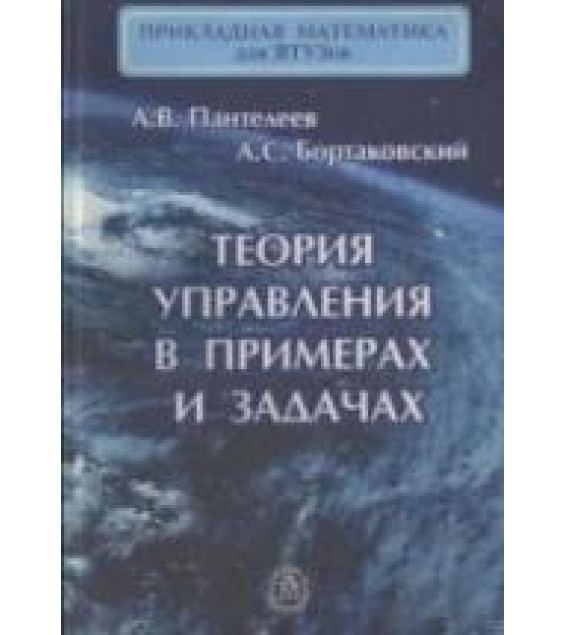 Теория управления в примерах и задачах - Пантелеев А.В., Бортаковский А.С.