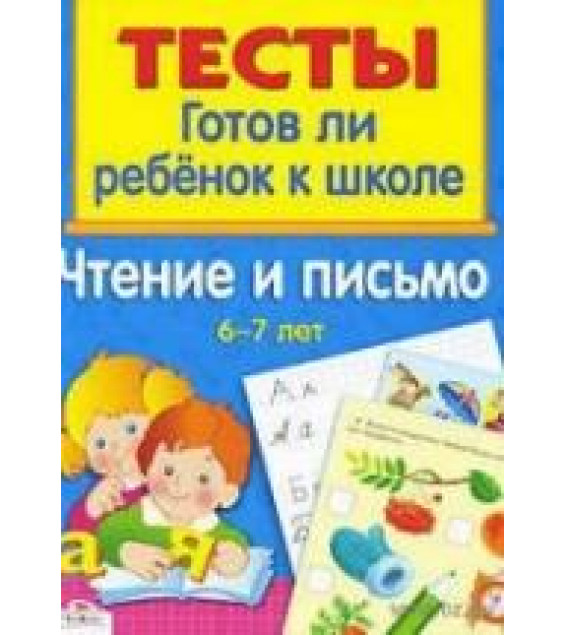 Тесты. Готов ли ребенок к школе. Чтение и письмо. 6-7 лет - Васильева И.
