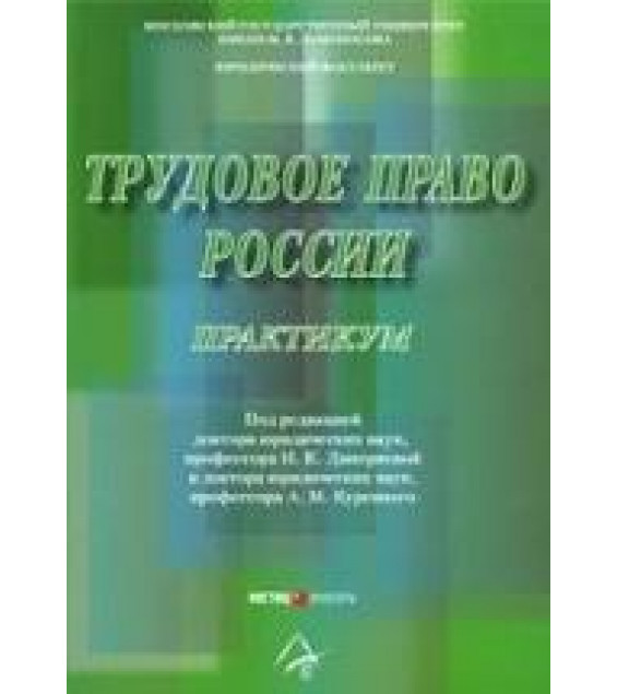 Трудовое право России. Практикум. Под ред. Дмитриевой И.К., Куренного А.М.