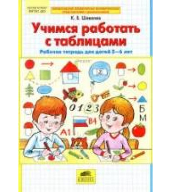 Учимся работать с таблицами. Рабочая тетрадь для детей 5-6 лет - Шевелев К.В.