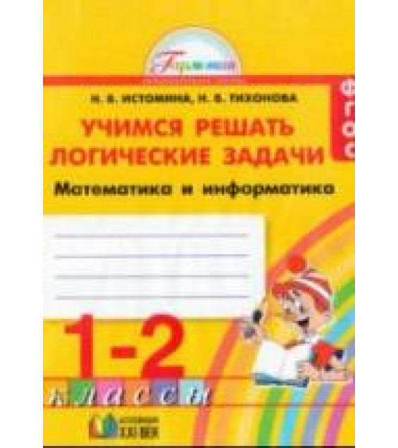 Учимся решать логические задачи. Математика и информатика. Тетрадь для 1-2 классов - Истомина