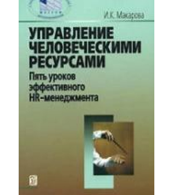 Управление человеческими ресурсами: пять уроков эффективного HR-менеджмента - Макарова И.К.