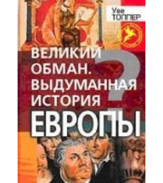 Великий обман. Выдуманная история Европы - Уве Топпер