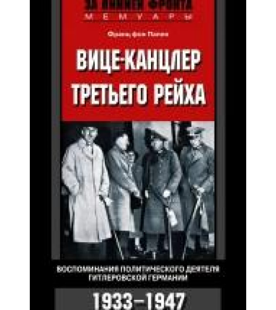 Вице-канцлер Третьего рейха. Воспоминания политического деятеля гитлеровской Германии. 1933-1947 - Франц фон Папен