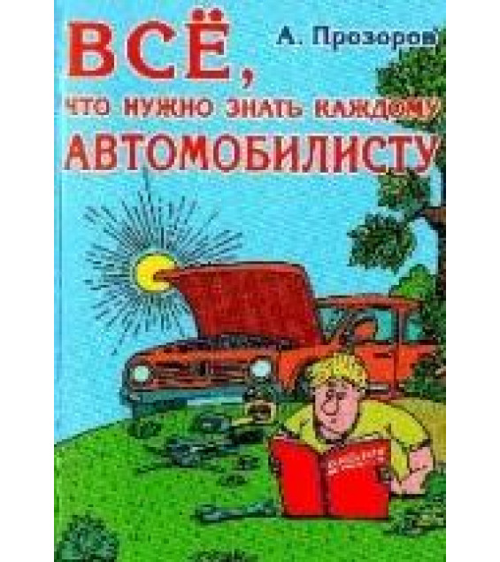 Всё, что нужно знать каждому автомобилисту - Прозоров Александр Дмитриевич