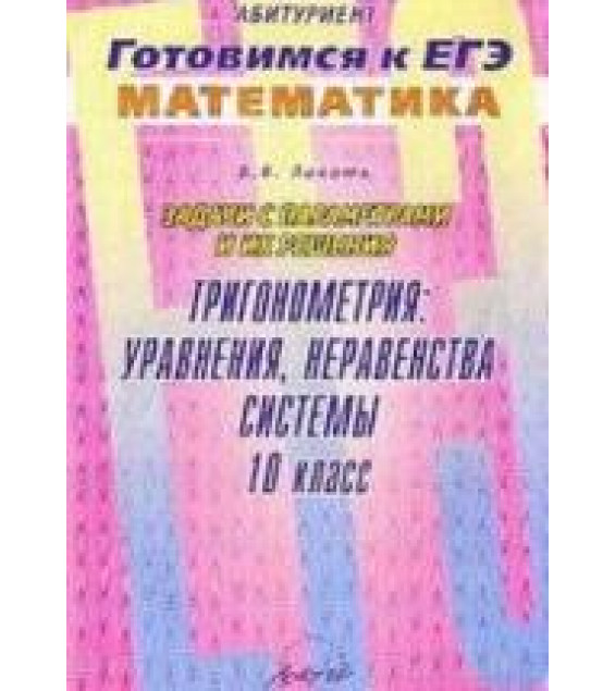 Задачи с параметрами и их решение. Тригонометрия: уравнения, неравенства, системы. 10 класс - Локоть В.В.