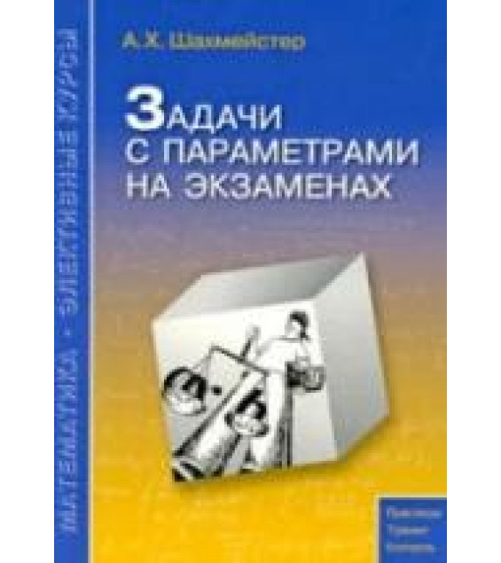 Задачи с параметрами на экзаменах - Шахмейстер А.Х.