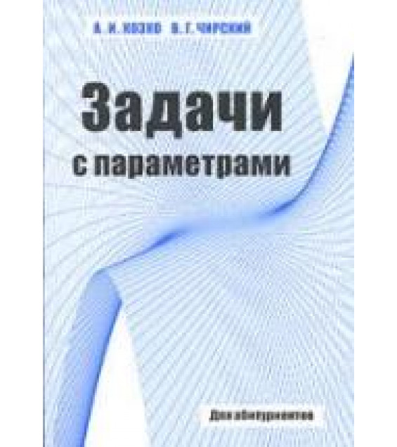 Задачи с параметром и другие сложные задачи - Козко А.И., Чирский В.Г.