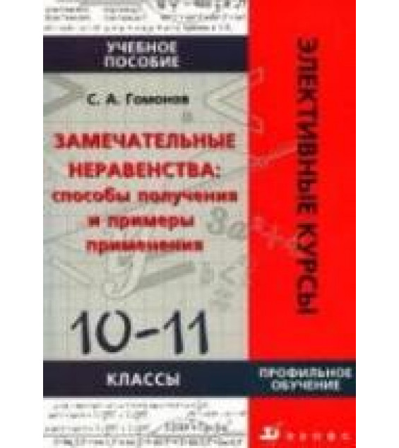 Замечательные неравенства: способы получения и примеры применения: 10-11 классы. Учебное пособие - Гомонов С.А.