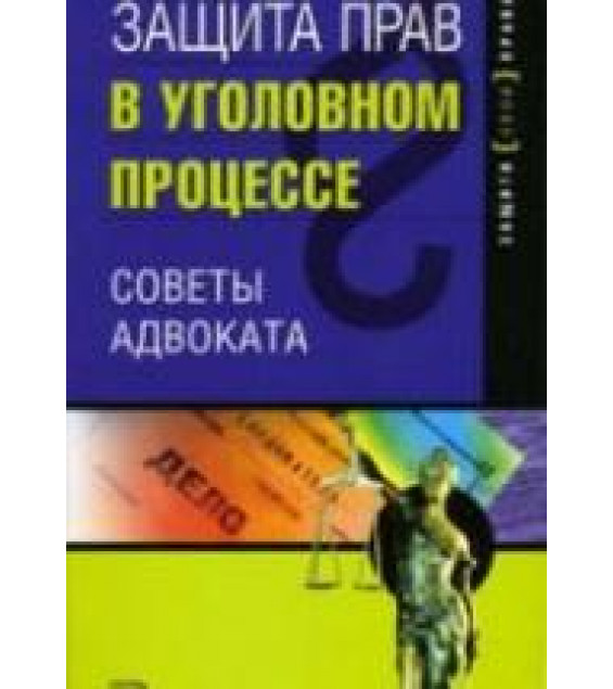 Защита прав в уголовном процессе: советы адвоката. Осипова Ю.А.