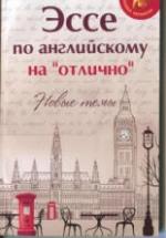 Эссе по английскому на "отлично": новые темы - Ягудена А. — обложка