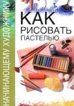 Начинающему художнику. Как рисовать пастелью. Врублевска Н. — обложка